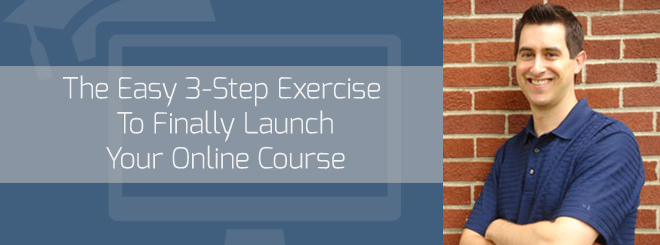 The Easy 3-Step Exercise to Finally Launch Your Online Course